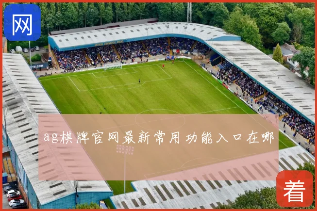 ag棋牌官网最新常用功能入口在哪