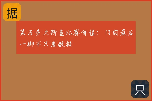 莱万多夫斯基比赛价值：门前最后一脚不只看数据