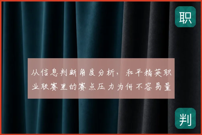 从信息判断角度分析，和平精英职业联赛里的赛点压力为何不容易量化